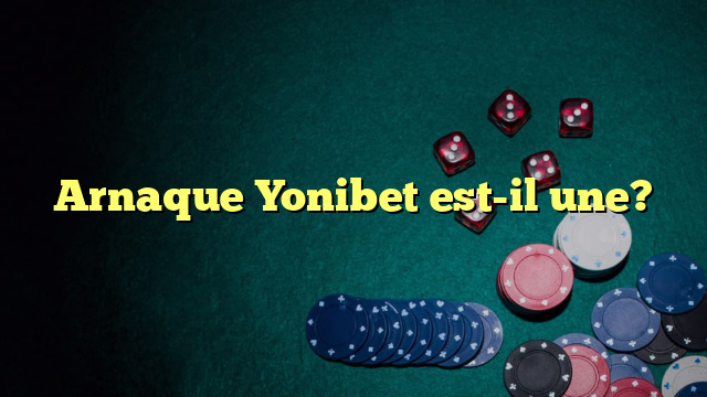 Arnaque Yonibet est-il une?