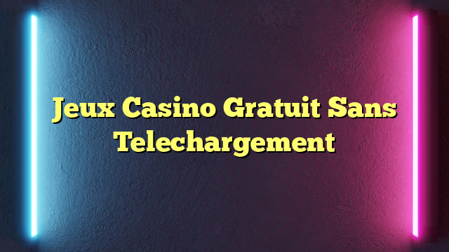 Jeux Casino Gratuit Sans Telechargement