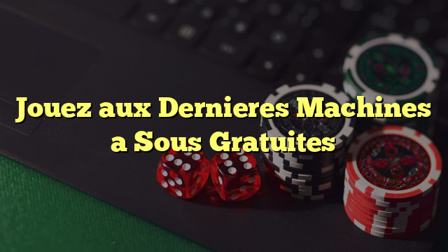 Jouez aux Dernieres Machines a Sous Gratuites