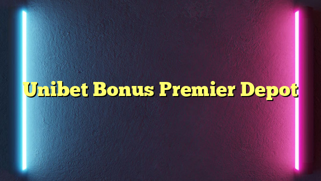 Unibet Bonus Premier Depot