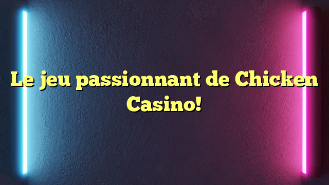 Le jeu passionnant de Chicken Casino!