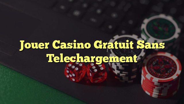 Jouer Casino Gratuit Sans Telechargement