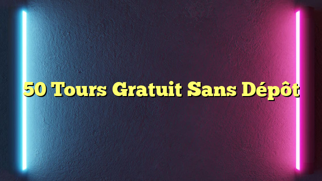 50 Tours Gratuit Sans Dépôt