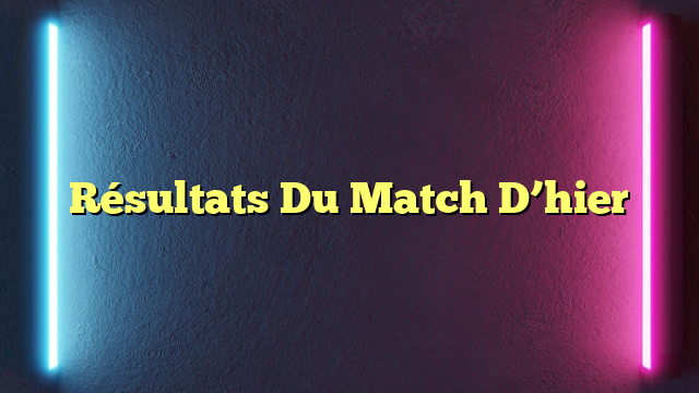 Résultats Du Match D’hier