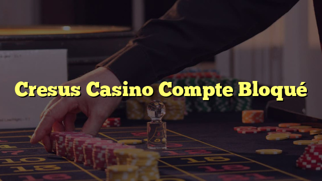Cresus Casino Compte Bloqué