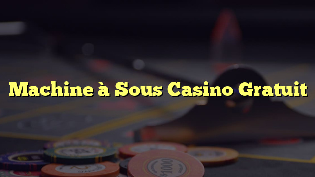Machine à Sous Casino Gratuit