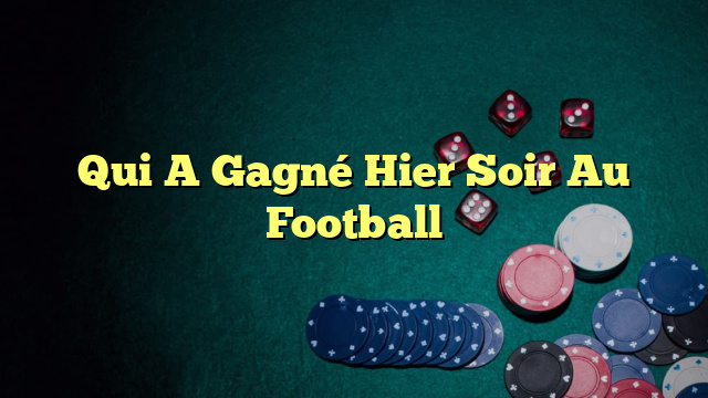 Qui A Gagné Hier Soir Au Football