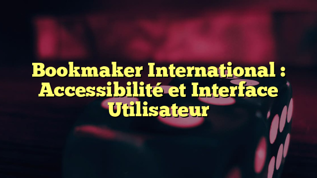 Bookmaker International : Accessibilité et Interface Utilisateur