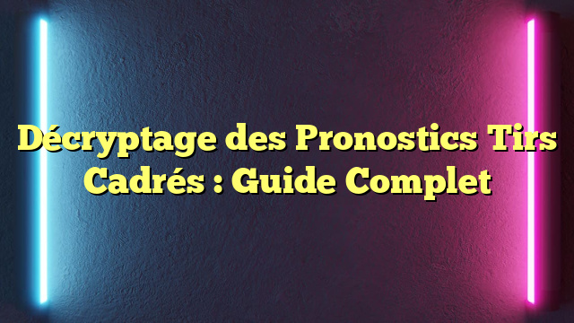 Décryptage des Pronostics Tirs Cadrés : Guide Complet