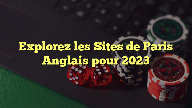 Explorez les Sites de Paris Anglais pour 2023