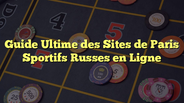 Guide Ultime des Sites de Paris Sportifs Russes en Ligne