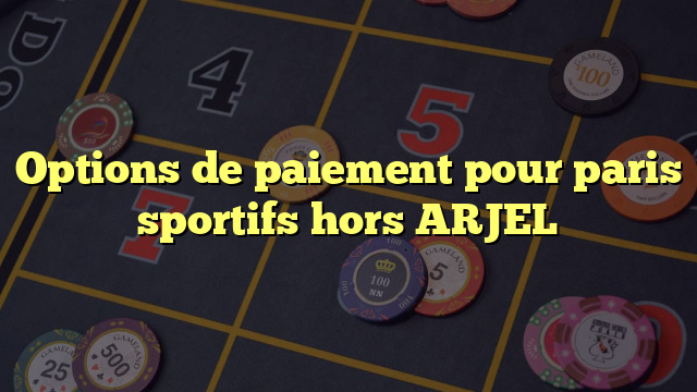 Options de paiement pour paris sportifs hors ARJEL