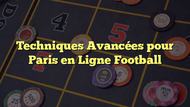 Techniques Avancées pour Paris en Ligne Football