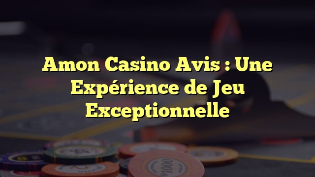 Amon Casino Avis : Une Expérience de Jeu Exceptionnelle