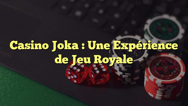 Casino Joka : Une Expérience de Jeu Royale