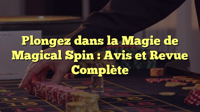 Plongez dans la Magie de Magical Spin : Avis et Revue Complète