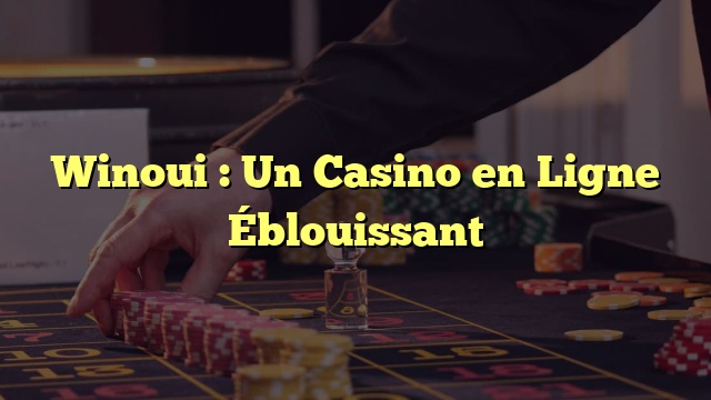 Winoui : Un Casino en Ligne Éblouissant