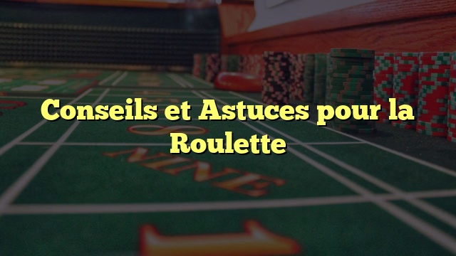 Conseils et Astuces pour la Roulette