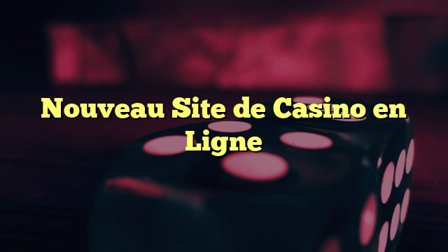 Nouveau Site de Casino en Ligne